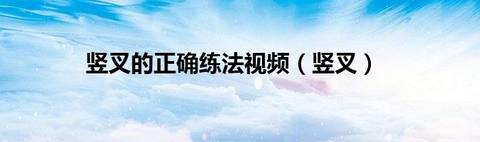 竖叉的正确练法视频（竖叉）