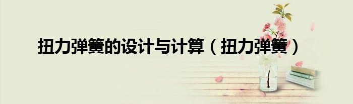 扭力弹簧的设计与计算（扭力弹簧）