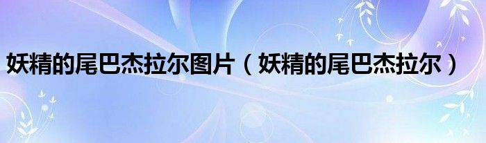 妖精的尾巴杰拉尔图片（妖精的尾巴杰拉尔）