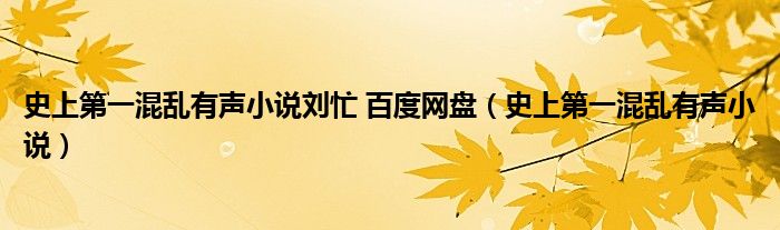 史上第一混乱有声小说刘忙 百度网盘（史上第一混乱有声小说）