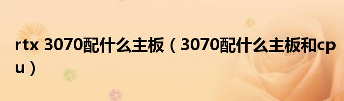 rtx 3070配什么主板（3070配什么主板和cpu）