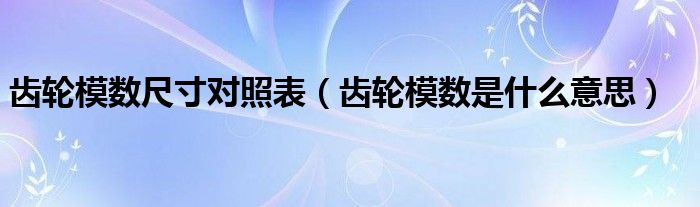 齿轮模数尺寸对照表（齿轮模数是什么意思）