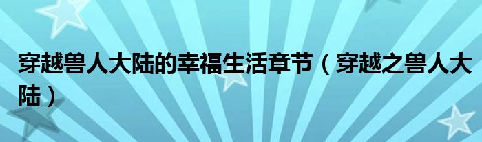 穿越兽人大陆的幸福生活章节（穿越之兽人大陆）