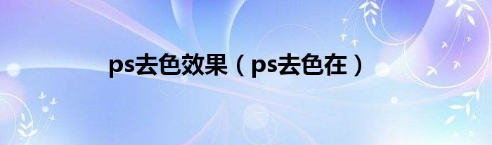 ps去色效果（ps去色在）