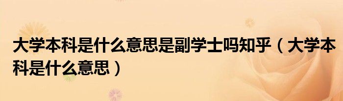 大学本科是什么意思是副学士吗知乎（大学本科是什么意思）