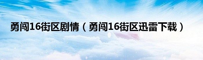 勇闯16街区剧情（勇闯16街区迅雷下载）