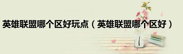 英雄联盟哪个区好玩点（英雄联盟哪个区好）