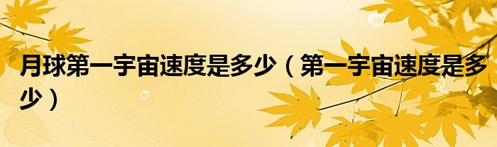 月球第一宇宙速度是多少（第一宇宙速度是多少）