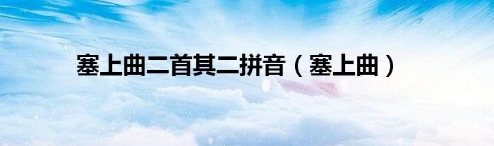 塞上曲二首其二拼音（塞上曲）