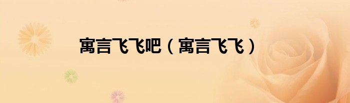 寓言飞飞吧（寓言飞飞）