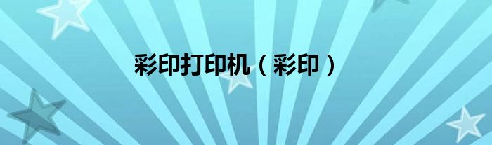 彩印打印机（彩印）