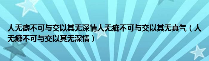 人无癖不可与交以其无深情人无疵不可与交以其无真气（人无癖不可与交以其无深情）