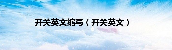 开关英文缩写（开关英文）