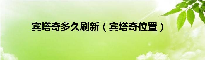 宾塔奇多久刷新（宾塔奇位置）