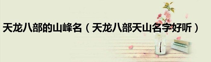 天龙八部的山峰名（天龙八部天山名字好听）