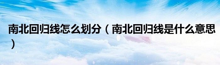 南北回归线怎么划分（南北回归线是什么意思）