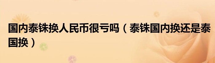 国内泰铢换人民币很亏吗（泰铢国内换还是泰国换）