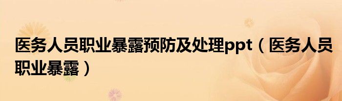 医务人员职业暴露预防及处理ppt（医务人员职业暴露）