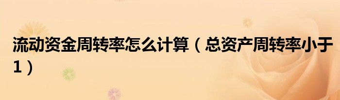 流动资金周转率怎么计算（总资产周转率小于1）