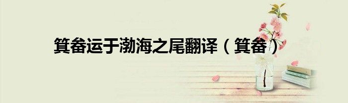 箕畚运于渤海之尾翻译（箕畚）