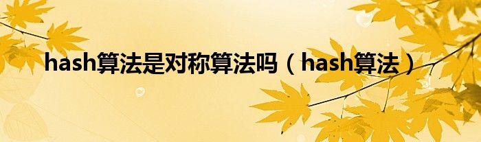 hash算法是对称算法吗（hash算法）