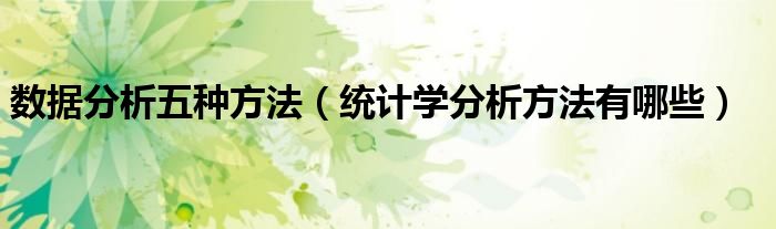数据分析五种方法（统计学分析方法有哪些）