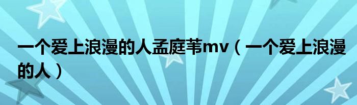 一个爱上浪漫的人孟庭苇mv（一个爱上浪漫的人）