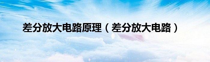 差分放大电路原理（差分放大电路）