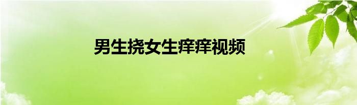 男生挠女生痒痒视频