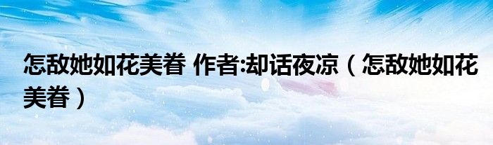 怎敌她如花美眷 作者:却话夜凉（怎敌她如花美眷）