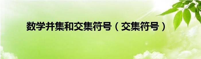 数学并集和交集符号（交集符号）
