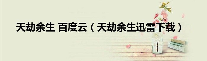 天劫余生 百度云（天劫余生迅雷下载）