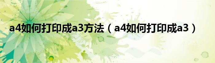a4如何打印成a3方法（a4如何打印成a3）