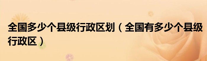 全国多少个县级行政区划（全国有多少个县级行政区）