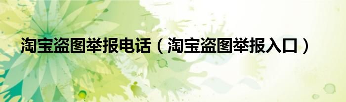 淘宝盗图举报电话（淘宝盗图举报入口）