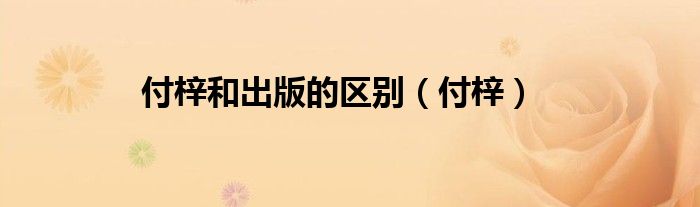 付梓和出版的区别（付梓）