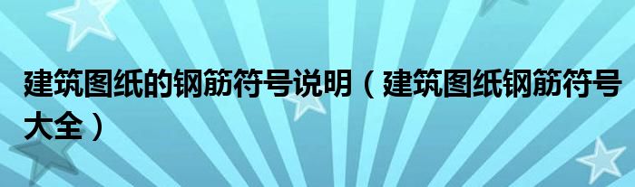 建筑图纸的钢筋符号说明（建筑图纸钢筋符号大全）