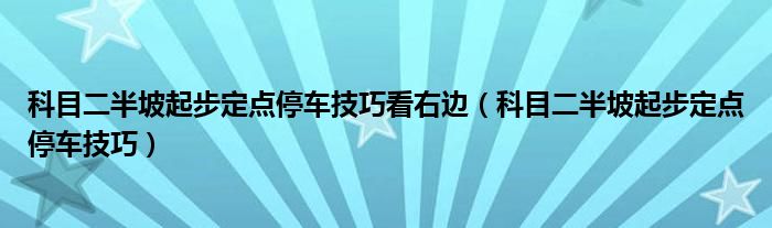 科目二半坡起步定点停车技巧看右边（科目二半坡起步定点停车技巧）