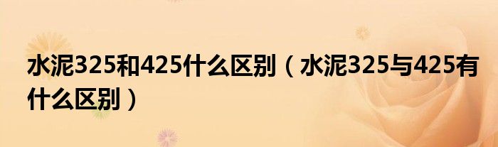水泥325和425什么区别（水泥325与425有什么区别）