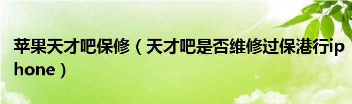 苹果天才吧保修（天才吧是否维修过保港行iphone）