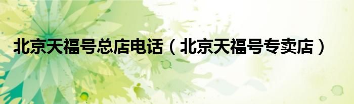 北京天福号总店电话（北京天福号专卖店）
