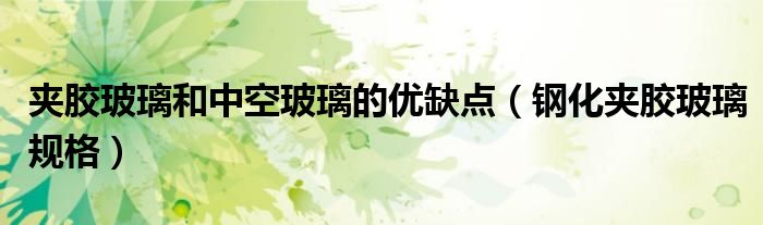 夹胶玻璃和中空玻璃的优缺点（钢化夹胶玻璃规格）