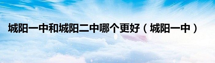 城阳一中和城阳二中哪个更好（城阳一中）