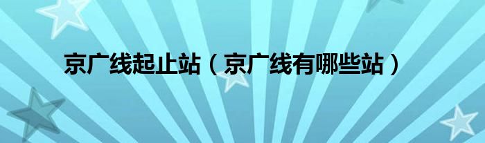 京广线起止站（京广线有哪些站）