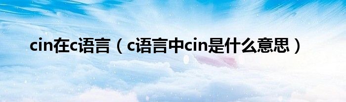 cin在c语言（c语言中cin是什么意思）