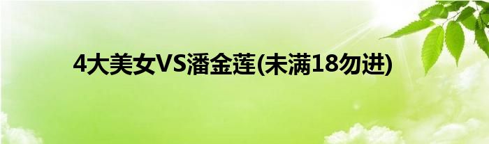 4大美女VS潘金莲(未满18勿进)