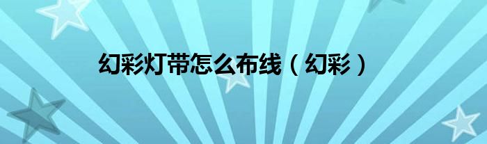 幻彩灯带怎么布线（幻彩）