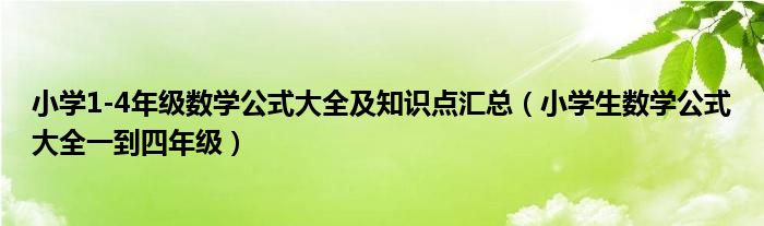 小学1-4年级数学公式大全及知识点汇总（小学生数学公式大全一到四年级）
