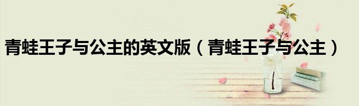 青蛙王子与公主的英文版（青蛙王子与公主）