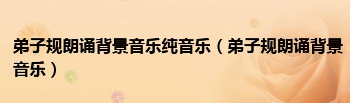 弟子规朗诵背景音乐纯音乐（弟子规朗诵背景音乐）
